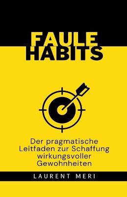 FAULE HABITS - Der pragmatische Leitfaden zur Schaffung wirkungsvoller Gewohnheiten - Laurent Meri - cover
