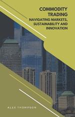 Commodity Trading: Navigating Markets, Sustainability, and Innovation