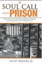 A Soul Call from Prison: How Yoga and Taoism Cured My Crises with Cocaine and Christianity