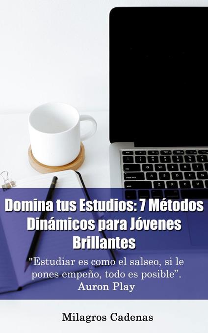 Domina tus Estudios: 7 Métodos Dinámicos para Jóvenes Brillantes - Milagros Cadenas - ebook