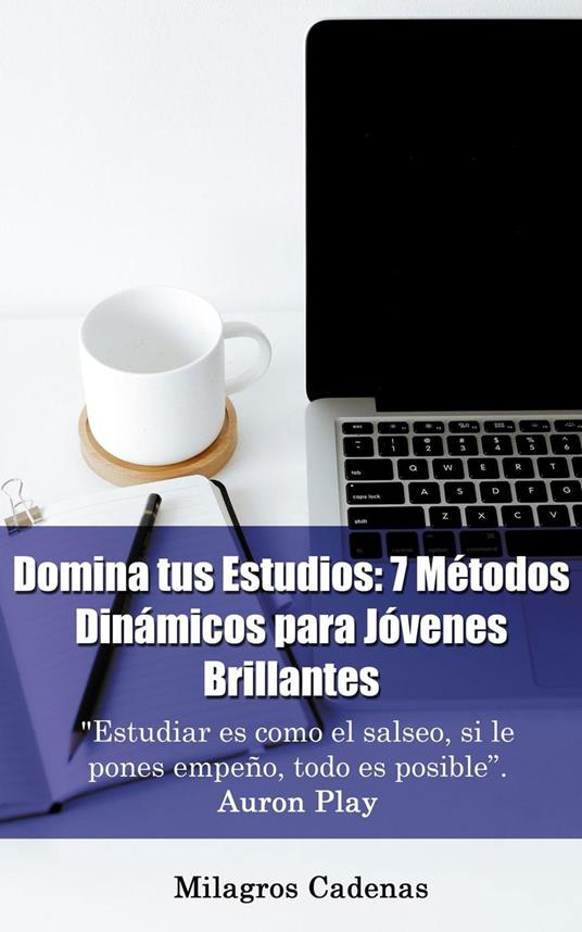 Domina tus Estudios: 7 Métodos Dinámicos para Jóvenes Brillantes - Milagros Cadenas - ebook