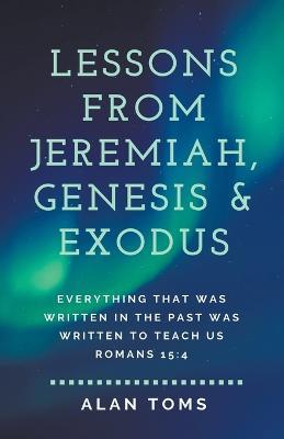 Lessons from Jeremiah, Genesis & Exodus - Alan Toms - cover