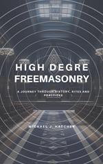 High Degree Freemasonry: A Journey Through History, Rites and Practices