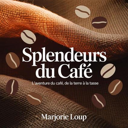 Splendeurs du Café - L'Aventure du Café, de la Terre à la Tasse