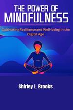 The Power of Mindfulness : Cultivating Resilience and Well-being in the Digital age