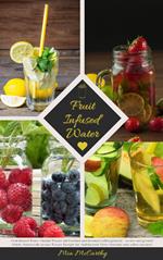 Fruit Infused Water: Vitamin Wasser mit Früchten und Kräutern selbst gemacht - Lecker und gesund! (Guide: Genussvolle Aroma-Wasser Rezepte für vitalisierende Detox-Getränke zum selber machen)
