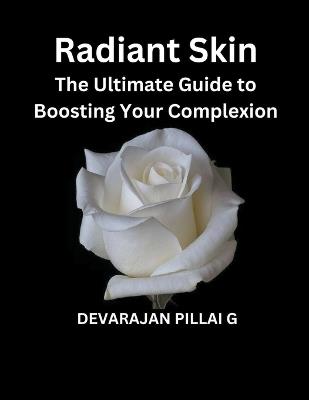 Radiant Skin: The Ultimate Guide to Boosting Your Complexion - Devarajan Pillai G - cover