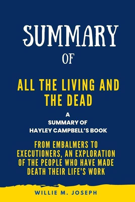 Summary of All the Living and the Dead By Hayley Campbell: From Embalmers to Executioners, an Exploration of the People Who Have Made Death Their Life's Work