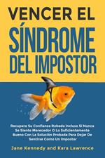 Vencer el Síndrome del Impostor - Recupere Su Confianza Robada Incluso Si Nunca Se Siente Merecedor O Lo Suficientemente Bueno Con La Solución Probada Para Dejar De Sentirse Como Un Impostor