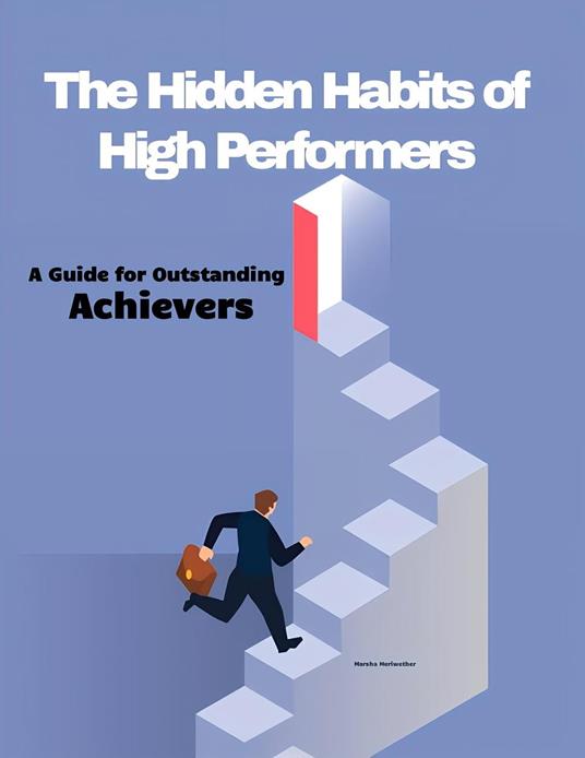 The Hidden Habits of High Performers: A Guide for Outstanding Achievers