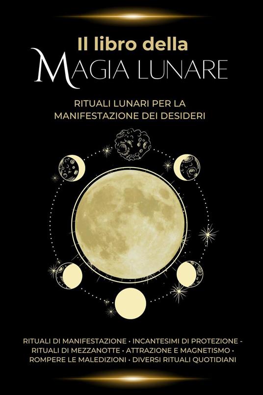 Il libro della magia lunare: Rituali lunari per la manifestazione dei desideri - Esencia Esotérica - ebook