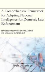 A Comprehensive Framework for Adapting National Intelligence for Domestic Law Enforcement