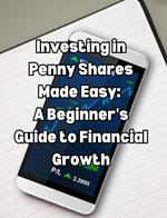 Investing in Penny Shares Made Easy: A Beginner's Guide to Financial Growth