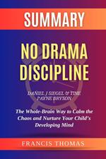 Summary of No Drama Discipline by Daniel J Siegel and Tine Payne Bryson:The Whole-Brain Way to Calm the Chaos and Nurture Your Child’s Developing Mind