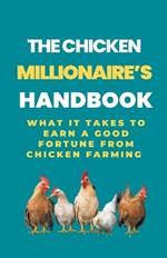The Chicken Millionaire's Handbook: What It Takes To Earn A Good Fortune From Chicken Farming