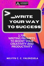 Write Your Way to Success: 2700 Writing Prompts to Boost Your Creativity and Productivity