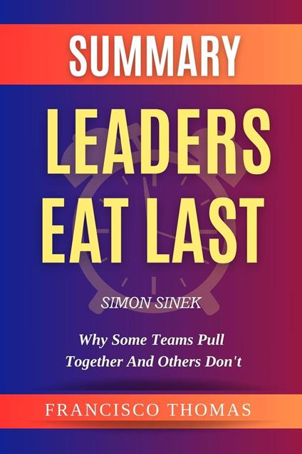 Summary Of Leaders Eat Last By Simon Sinek-Why Some Teams Pull Together and Others Don't