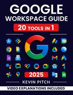 Google Workspace Guide: Unlock Every Google App – Elevate Efficiency with Exclusive Tips, Time-Savers & Step-by-Step Screenshots for Quick Mastery