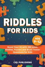 Riddles for Kids Age 9-12: Boost Your IQ with 200 Jokes, Riddles, Puzzles and Brain Teaser Questions for Kids