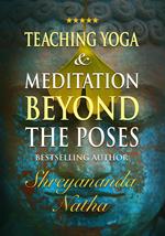 Teaching Yoga and Meditation Beyond the Poses – An unique and practical workbook