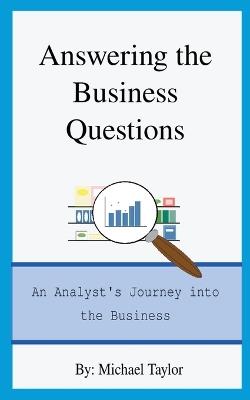 Answering the Business Questions: An Analyst's Journey into the Business - Michael Taylor - cover