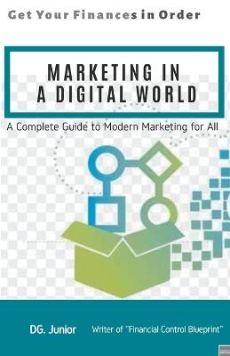 Marketing in a Digital World: A Complete Guide to Modern Marketing for All - Dg Junior - cover