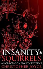 Insanity & Squirrels: A Horror-Comedy Collection