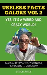 Useless Facts Galore - Yes, It’s A Weird And Crazy World! Vol 2.