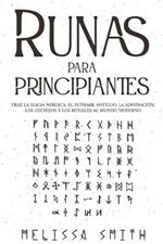 Runas para principiantes: Trae la magia nordica, el Futhark antiguo, la adivinacion, los hechizos y los rituales al mundo moderno (Paganismo y Adivinacion).