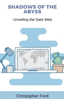 Shadows of the Abyss: Unveiling the Dark Web - Christopher Ford - cover