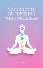 The Path Within: A Journey to Discovering Your True Self