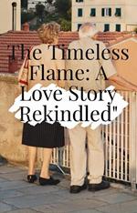 The Timeless Flame : A Love Story Rekindled