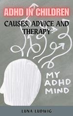 ADHD IN CHILDREN Causes, Advice and Therapy