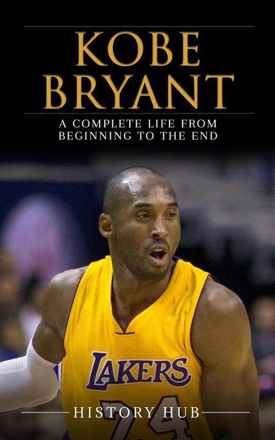 Kobe Bryant: A Complete Life from Beginning to the End