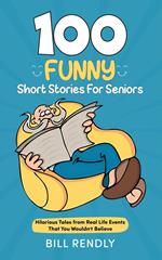 100 Funny Short Stories For Seniors: Hilarious Tales from Real Life Events That You Wouldn't Believe