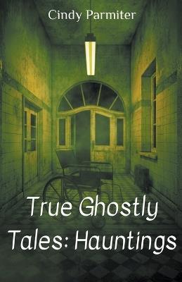 True Ghostly Tales: Hauntings - Cindy Parmiter - cover