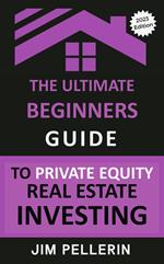 The Ultimate Beginners Guide to Private Equity Real Estate Investing