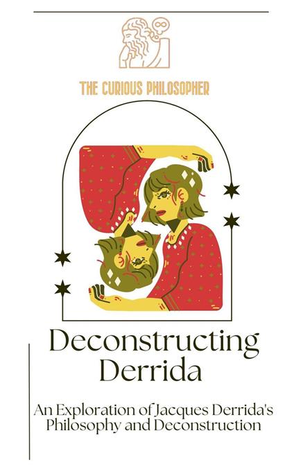 Deconstructing Derrida: An Exploration of Jacques Derrida's Philosophy and Deconstruction