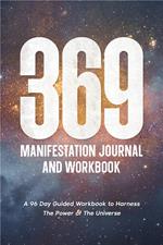 369 Manifestation Journal: A 96-Day Guided Workbook to Harness The Power of The Universe