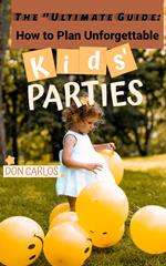 Ultimate Guide: How to Plan Unforgettable Kids Parties