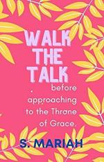 Walk the Talk Before Approaching the Throne of Grace