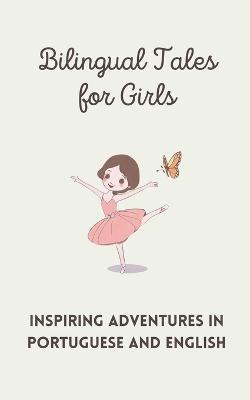 Bilingual Tales for Girls: Inspiring Adventures in Portuguese and English - Teakle - cover