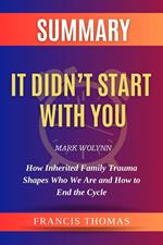 Summary of It Didn’t Start With You by Mark Wolynn :How Inherited Family Trauma Shapes Who We Are and How to End the Cycle