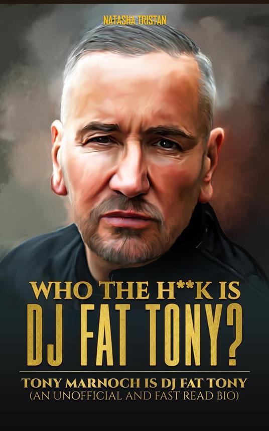 Who The H**k Is Dj Fat Tony : Tony Marnoch Is Dj Fat Tony (An Unofficial And Fast Read Bio)