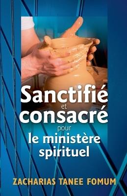 Sanctifi? et Consacr? Pour le Minist?re Spirituel - Zacharias Tanee Fomum - cover