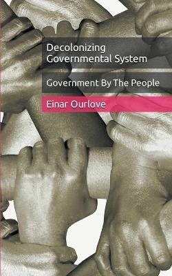 Government By The People: Decolonizing Governmental System - Einar Ourlove - cover