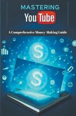 Mastering YouTube: A Comprehensive Money-Making Guide - Pankaj Kumar - cover