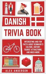 Danish Trivia Book: Interesting and Fun Facts About Danish Culture, History, Tourist Attractions, and Much More