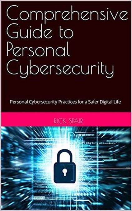 Comprehensive Guide to Personal Cybersecurity: Personal Cybersecurity Practices for a Safer Digital Life