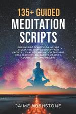 135+ Guided Meditation Script - Empowering Scripts for Instant Relaxation, Self-Discovery, and Growth - Ideal for Meditation Teachers, Yoga Teachers, Therapists, Coaches, Counsellors, and Healers